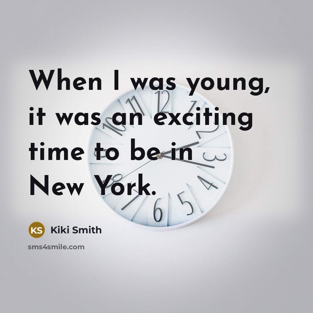“When I was young, it was an exciting time to be in New York.” quote by Kiki Smith