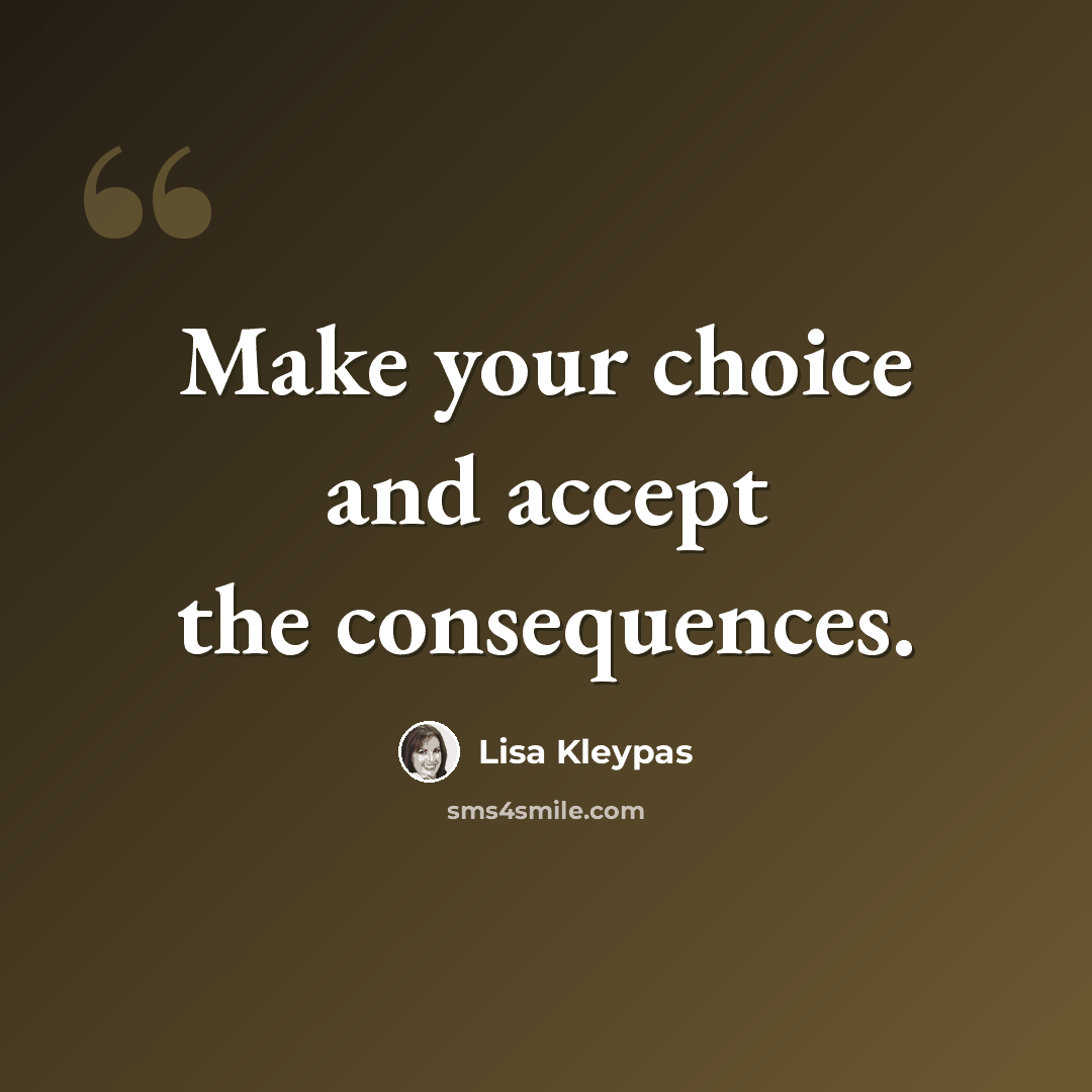 “Make your choice and accept the consequences.” quote by Lisa Kleypas