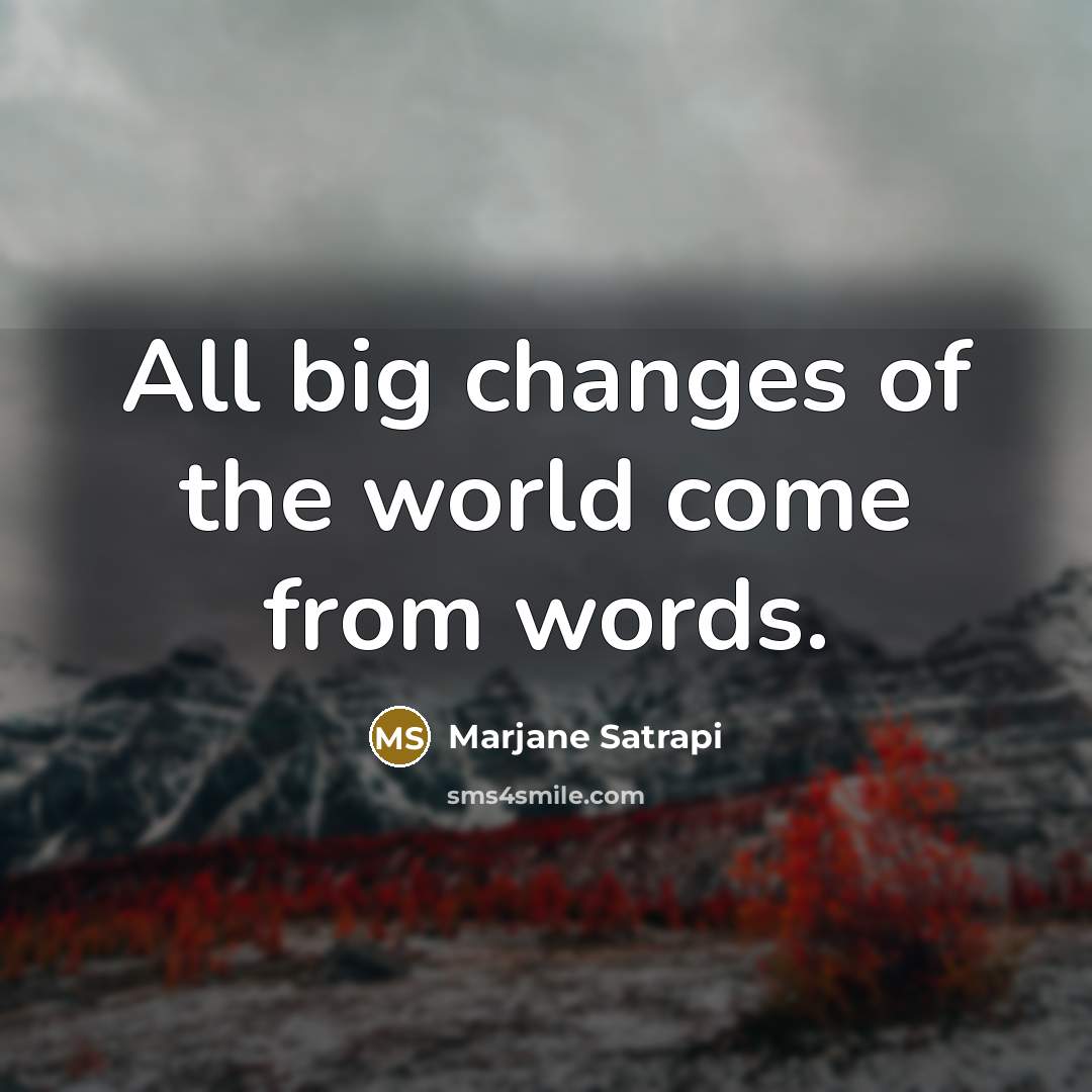 “All big changes of the world come from words.” quote by Marjane Satrapi
