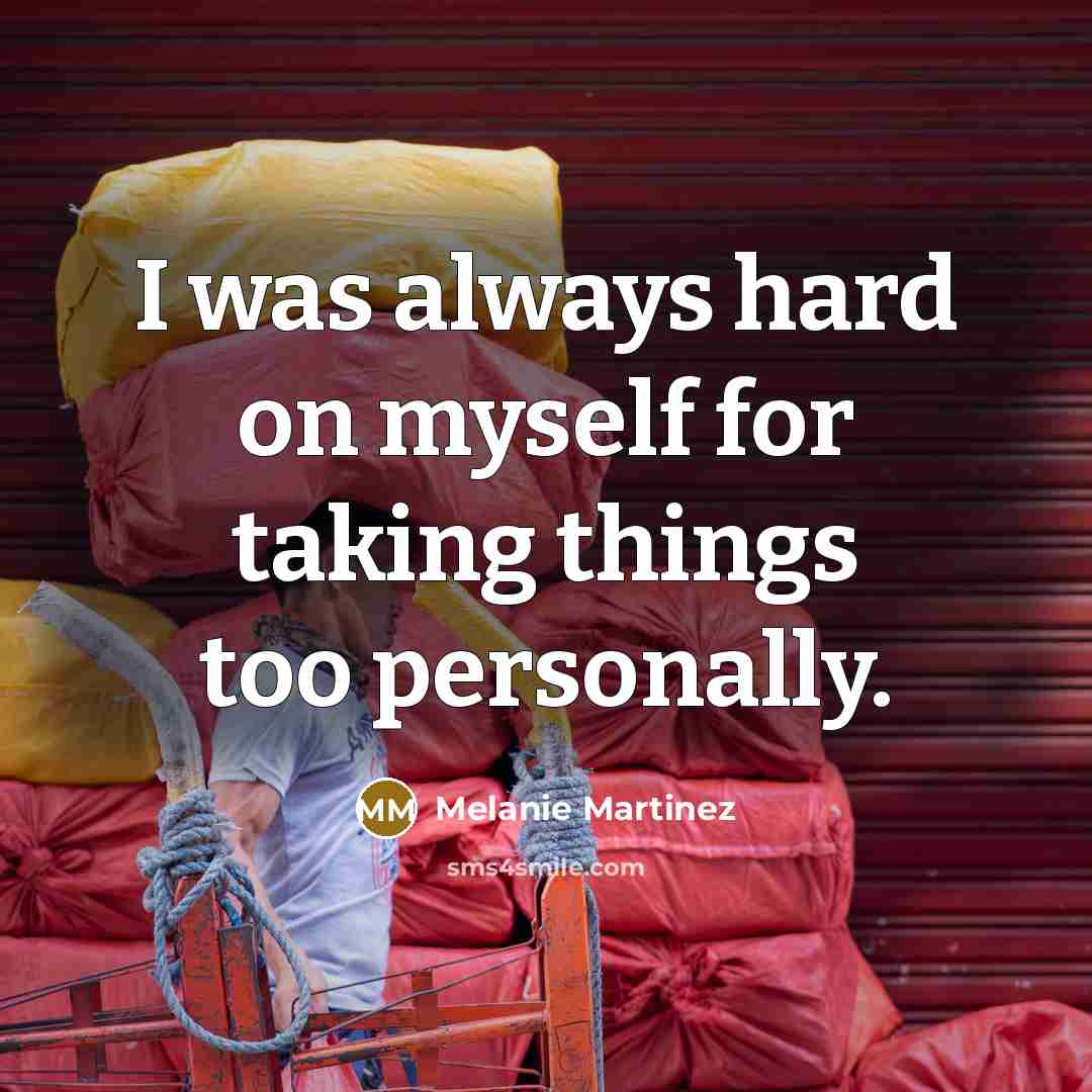 “I was always hard on myself for taking things too personally.” quote by Melanie Martinez