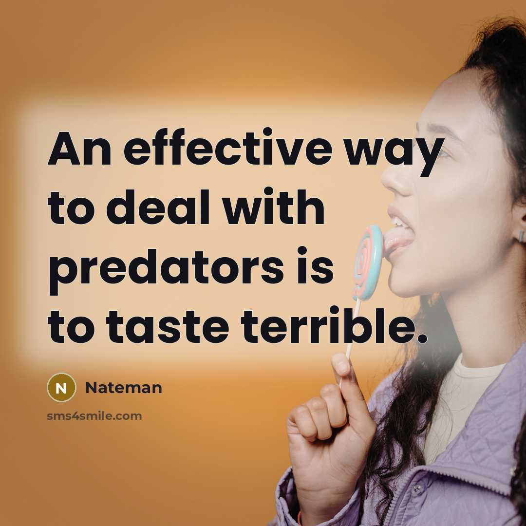 “An effective way to deal with predators is to taste terrible.” quote by Nateman