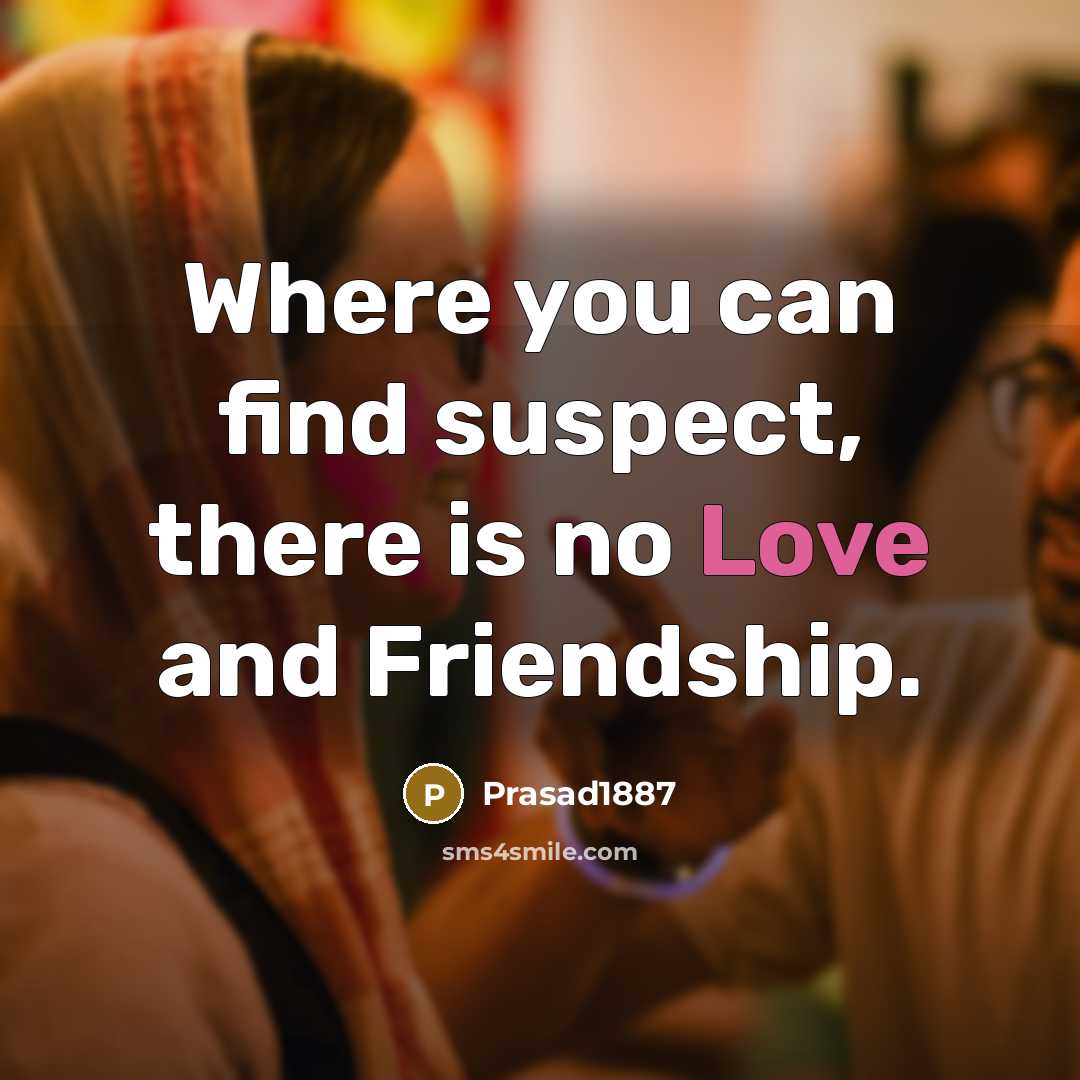 “Where you can find suspect, there is no Love and Friendship.” quote by Prasad1887