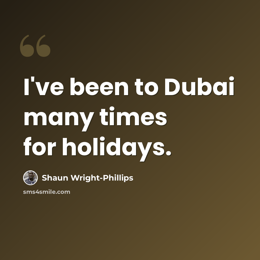 “I've been to Dubai many times for holidays.” quote by Shaun Wright-Phillips