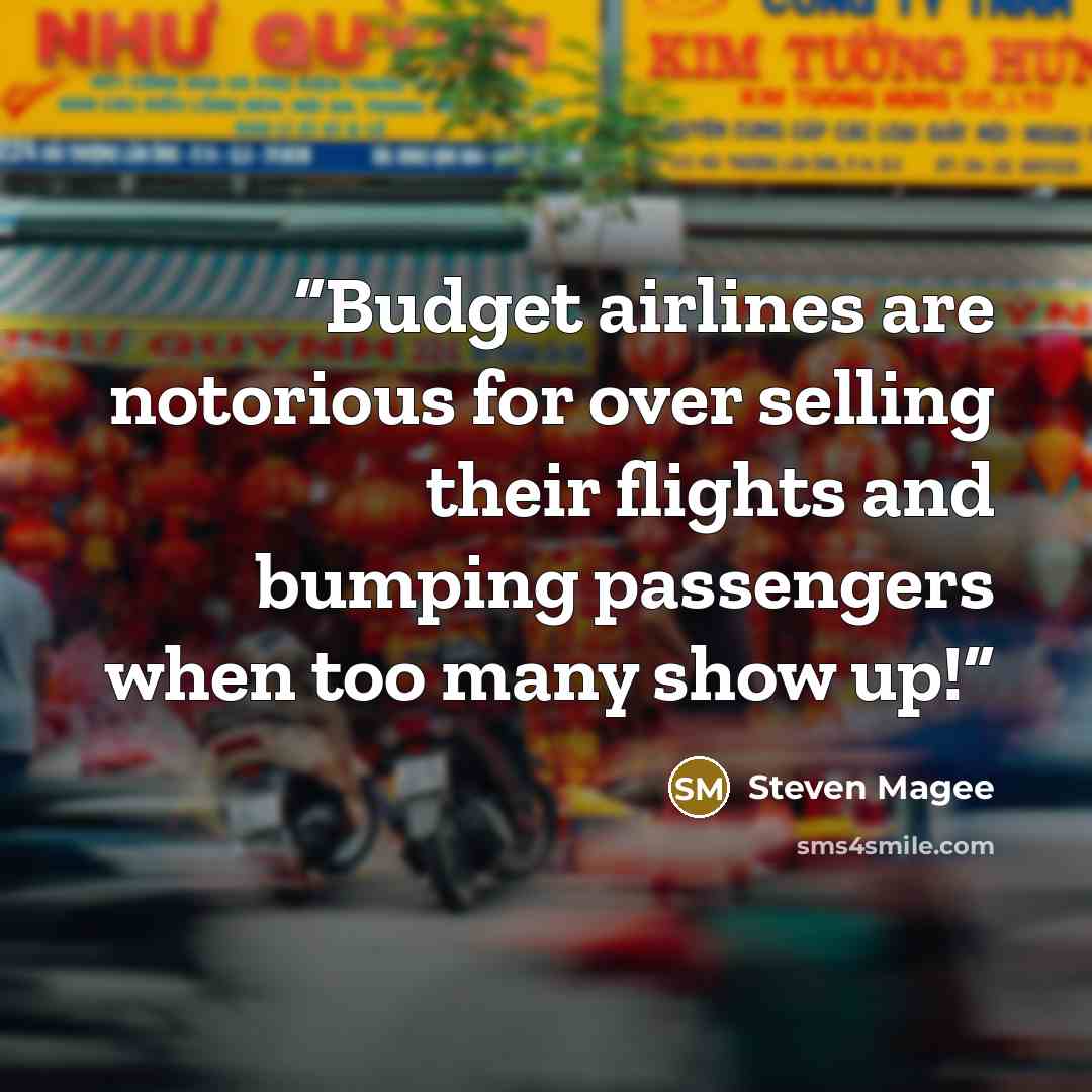 “Budget airlines are notorious for over selling their flights and bumping passengers when too many show up!” quote by Steven Magee