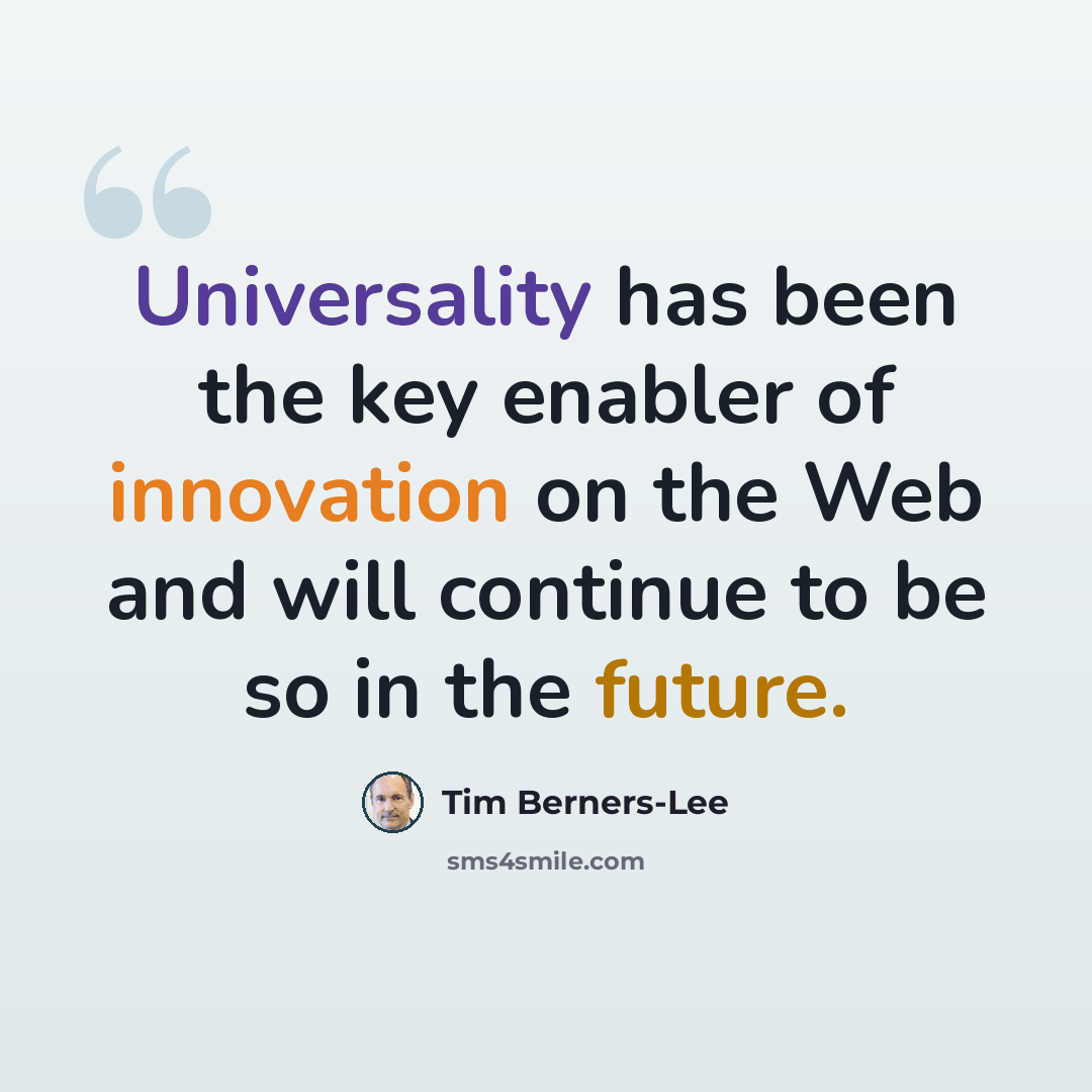 “Universality has been the key enabler of innovation on the Web and will continue to be so in the future.” quote by Tim Berners-Lee