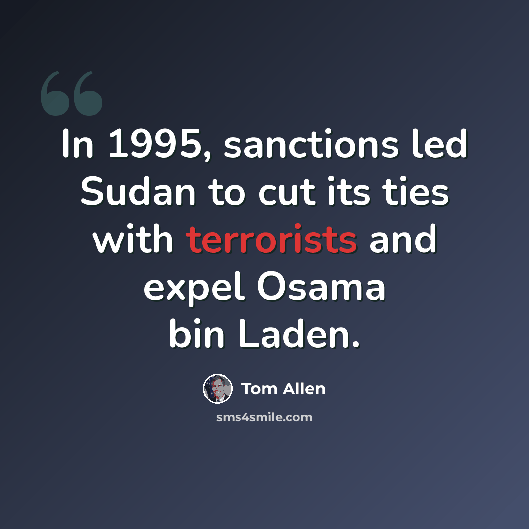 “In 1995, sanctions led Sudan to cut its ties with terrorists and expel Osama bin Laden.” quote by Tom Allen
