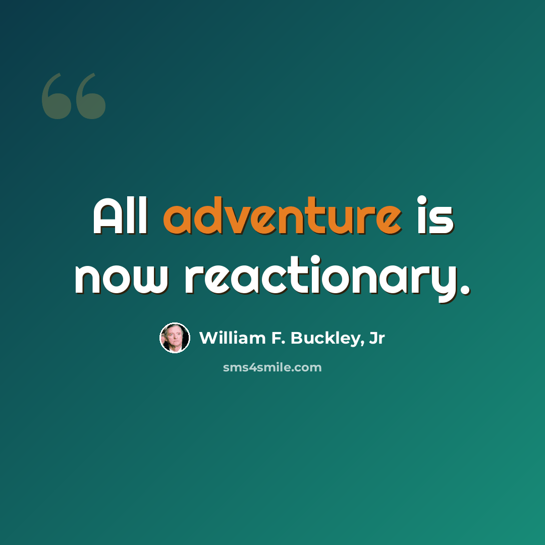 “All adventure is now reactionary.” quote by William F. Buckley, Jr
