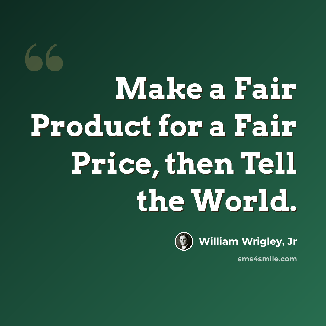 “Make a Fair Product for a Fair Price, then Tell the World.” quote by William Wrigley, Jr