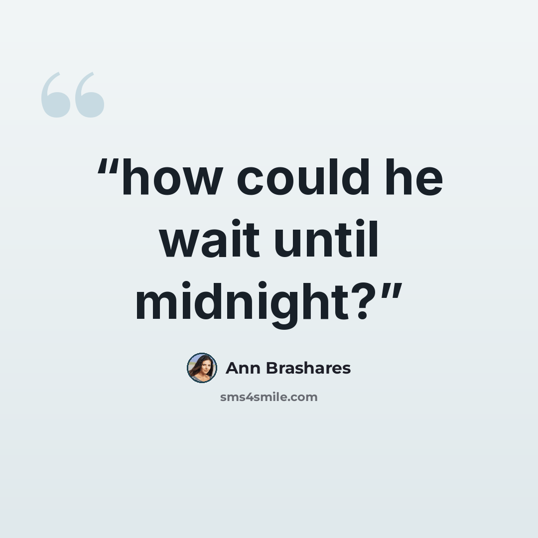 “how could he wait until midnight?” quote by Ann Brashares
