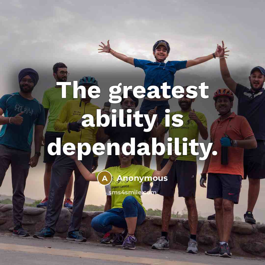 “The greatest ability is dependability.” quote by Anonymous