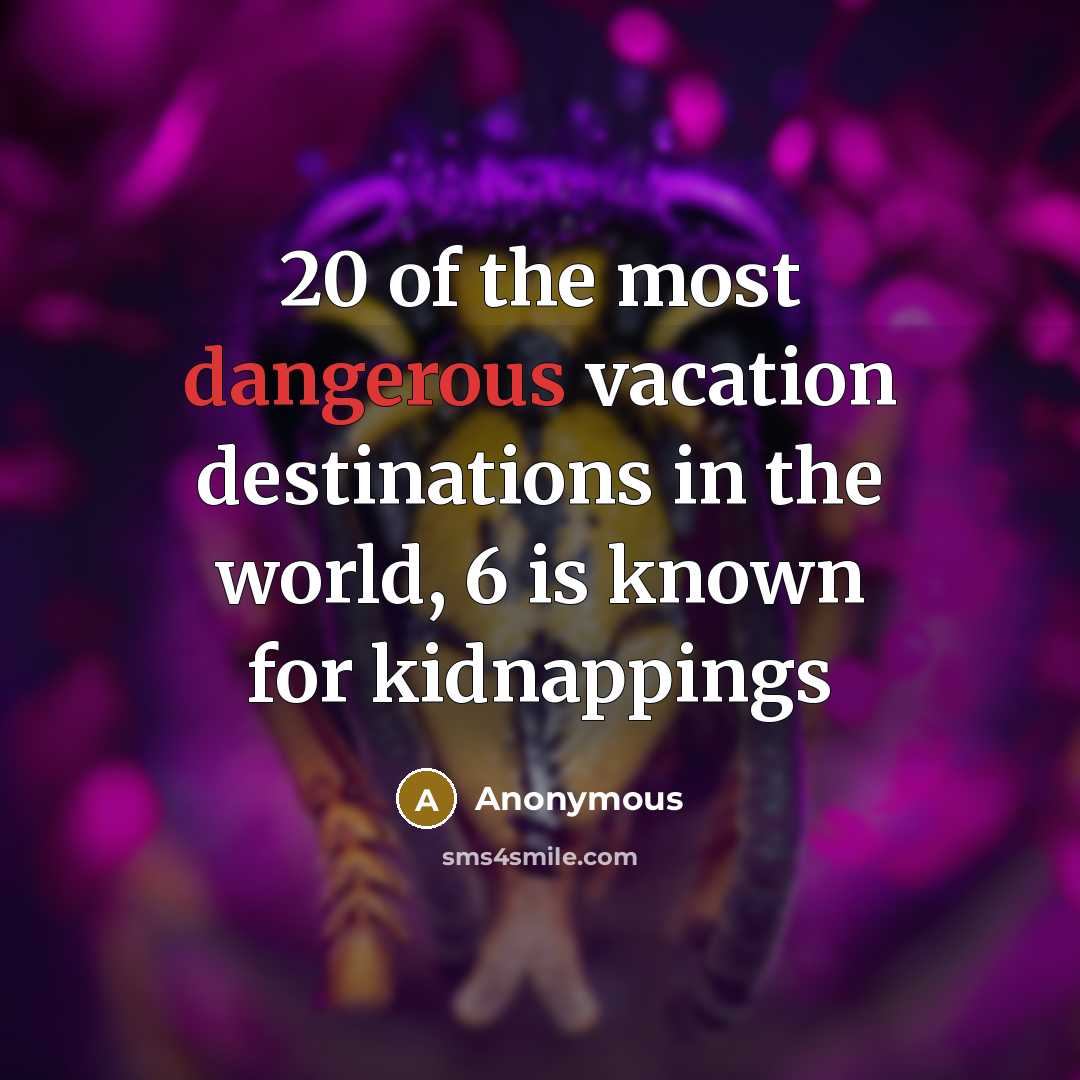 “20 of the most dangerous vacation destinations in the world, 6 is known for kidnappings” quote by Anonymous