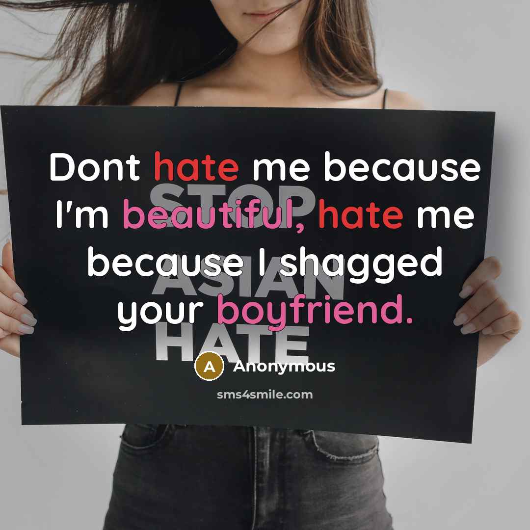 “Dont hate me because I'm beautiful, hate me because I shagged your boyfriend.” quote by Anonymous