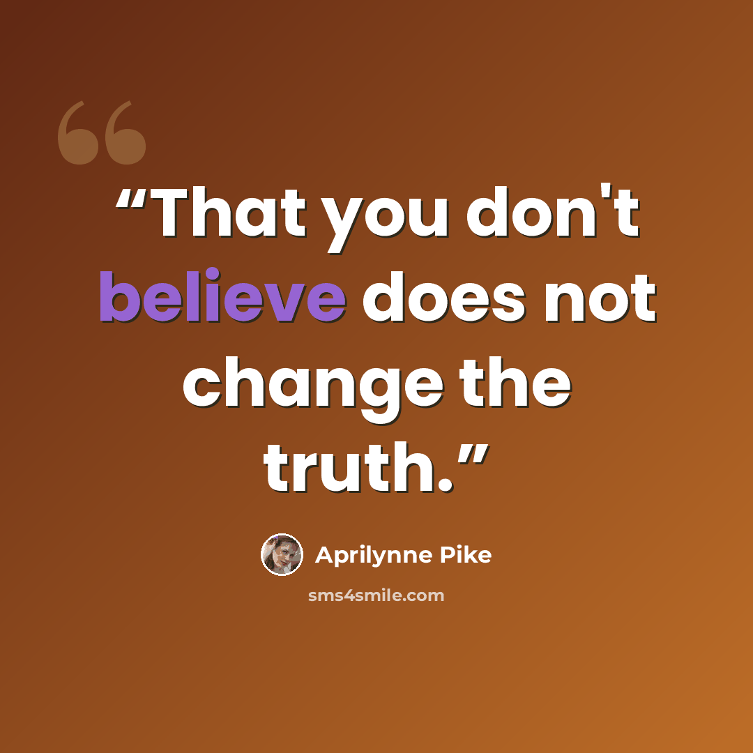 “That you don't believe does not change the truth.” quote by Aprilynne Pike