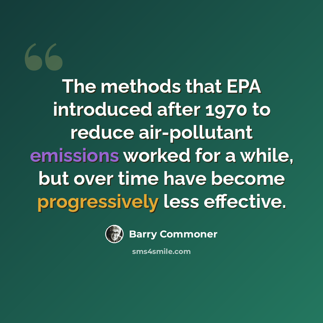 “The methods that EPA introduced after 1970 to reduce air-pollutant emissions worked for a while, but over time have become progressively less effective.” quote by Barry Commoner