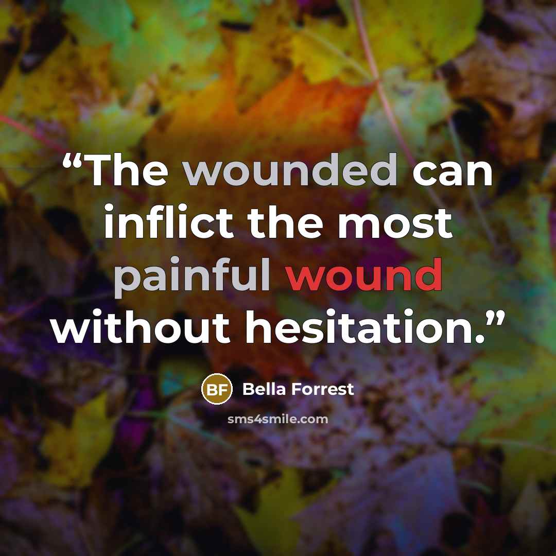“The wounded can inflict the most painful wound without hesitation.” quote by Bella Forrest