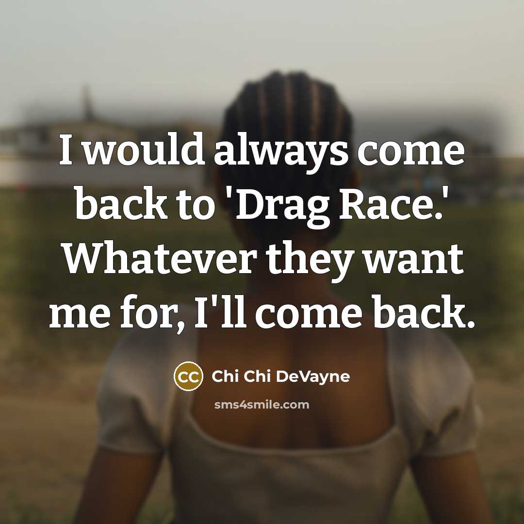 “I would always come back to 'Drag Race.' Whatever they want me for, I'll come back.” quote by Chi Chi DeVayne