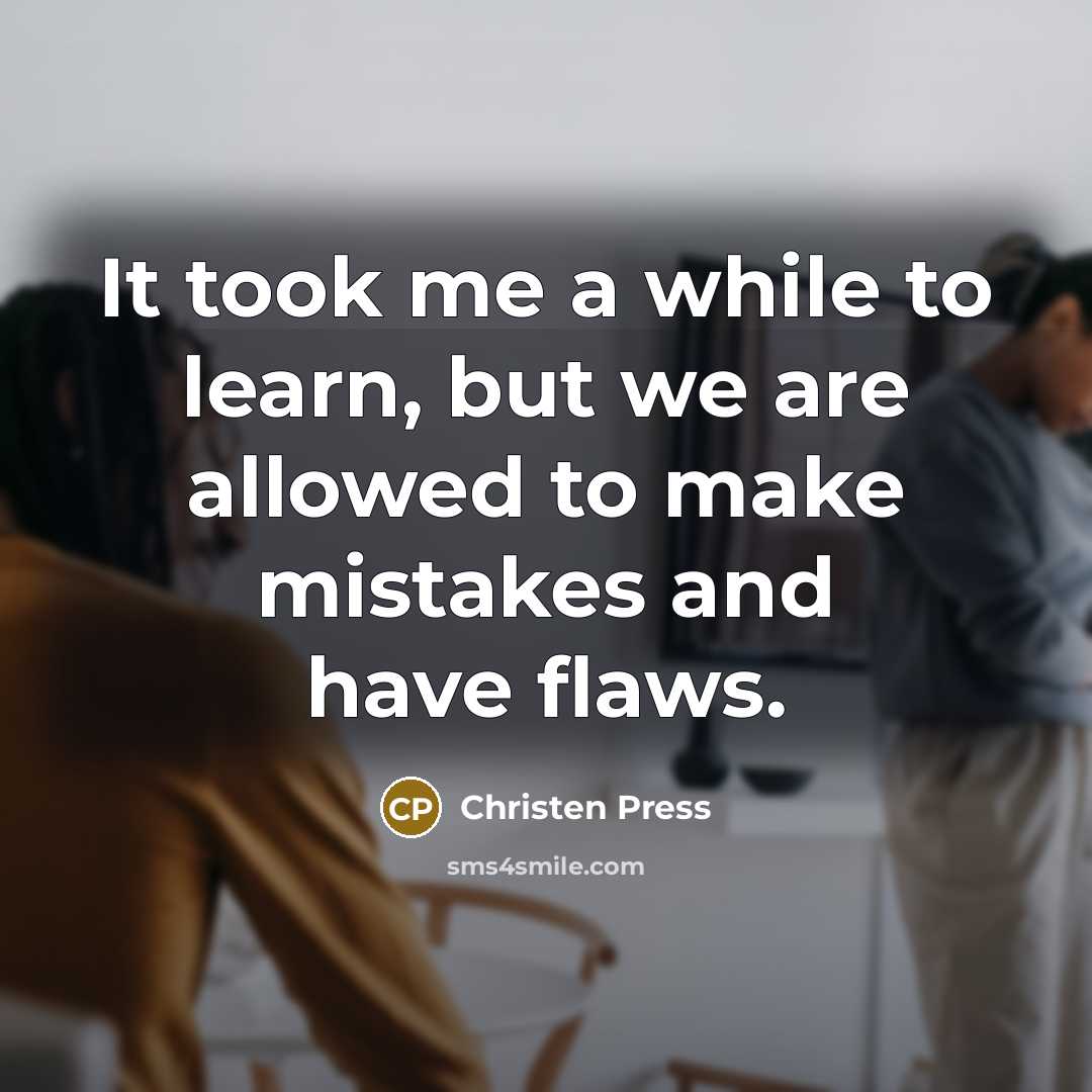 “It took me a while to learn, but we are allowed to make mistakes and have flaws.” quote by Christen Press