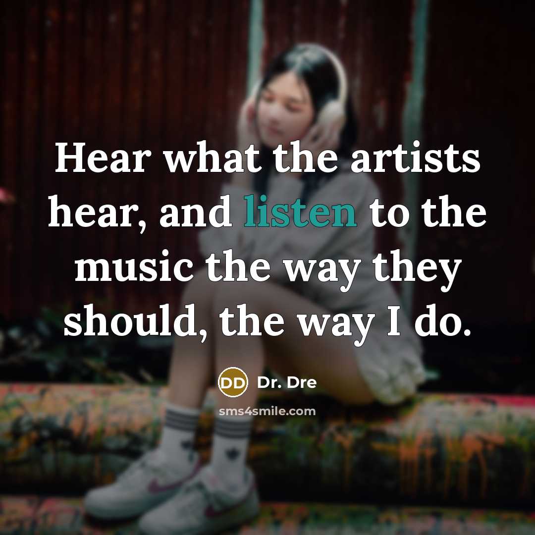 “Hear what the artists hear, and listen to the music the way they should, the way I do.” quote by Dr. Dre