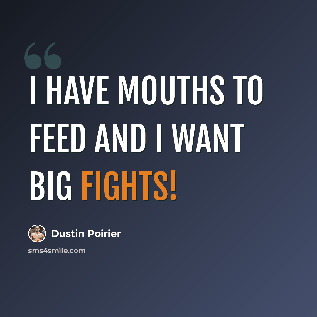 “I have mouths to feed and I want big fights!” quote by Dustin Poirier