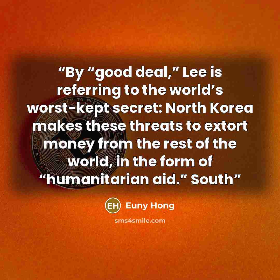 “By “good deal,” Lee is referring to the world’s worst-kept secret: North Korea makes these threats to extort money from the rest of the world, in the form of “humanitarian aid.” South” quote by Euny Hong