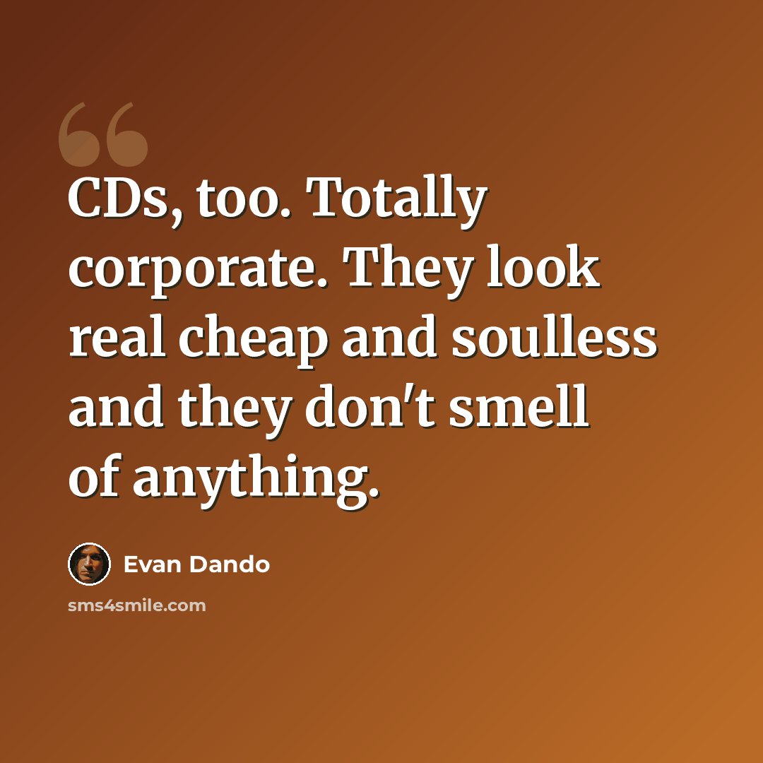 “CDs, too. Totally corporate. They look real cheap and soulless and they don't smell of anything.” quote by Evan Dando