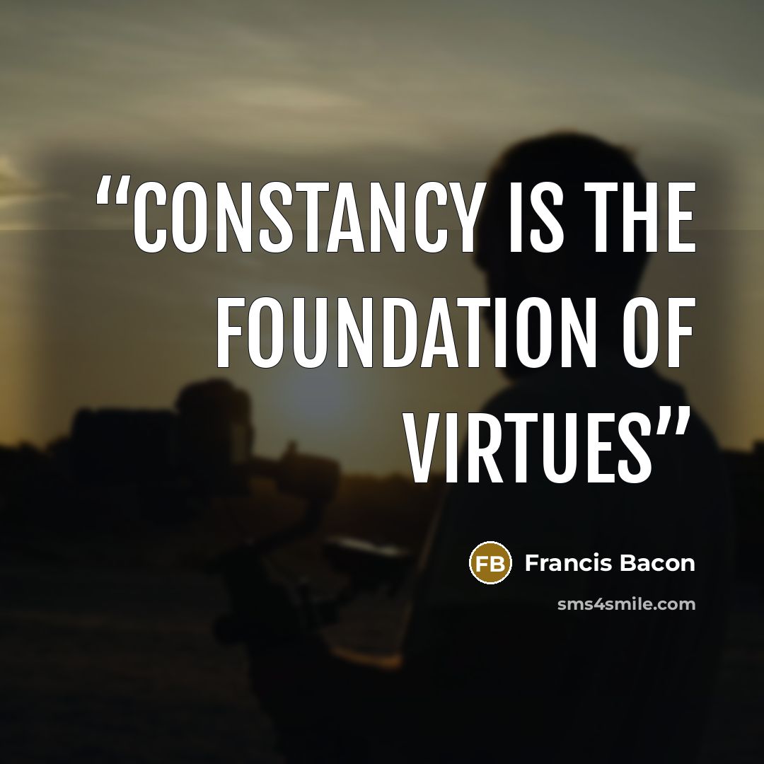 “Constancy is the foundation of virtues” quote by Francis Bacon