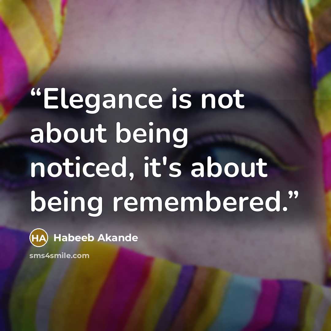 “Elegance is not about being noticed, it's about being remembered.” quote by Habeeb Akande