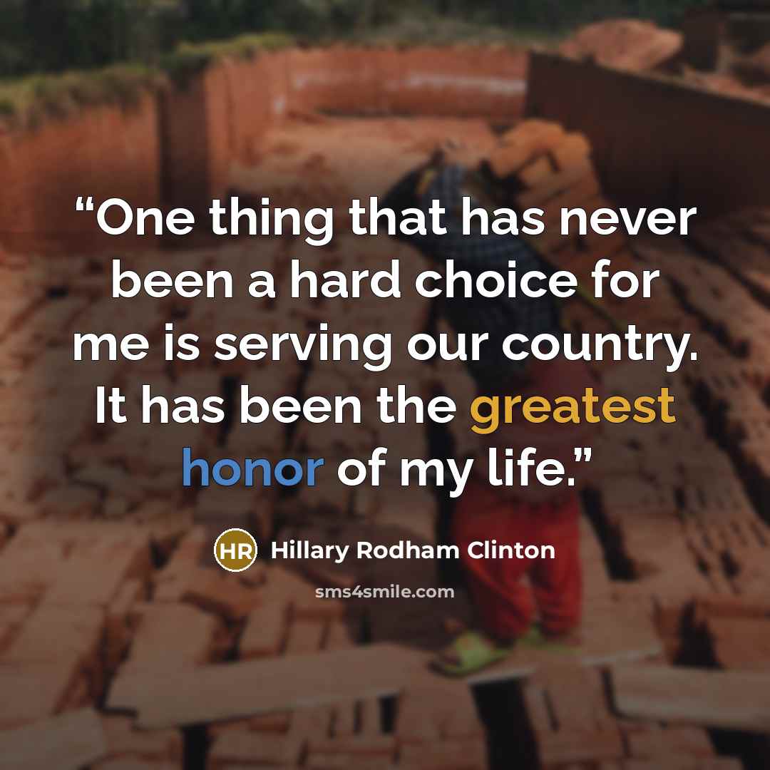 “One thing that has never been a hard choice for me is serving our country. It has been the greatest honor of my life.” quote by Hillary Rodham Clinton