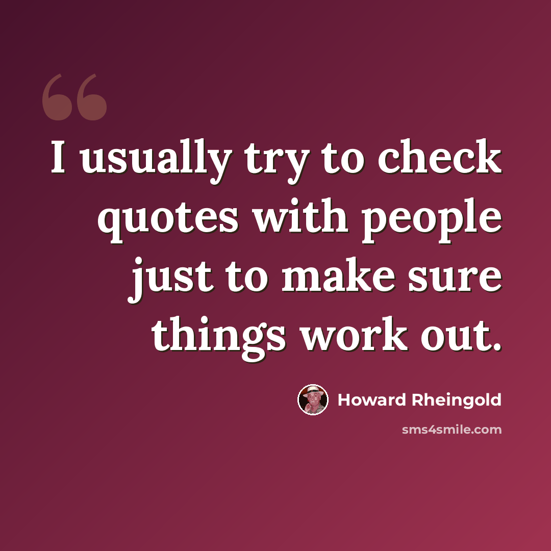 “I usually try to check quotes with people just to make sure things work out.” quote by Howard Rheingold