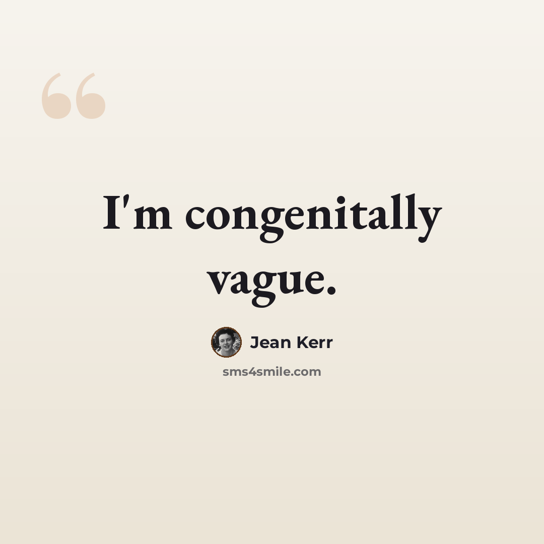 “I'm congenitally vague.” quote by Jean Kerr