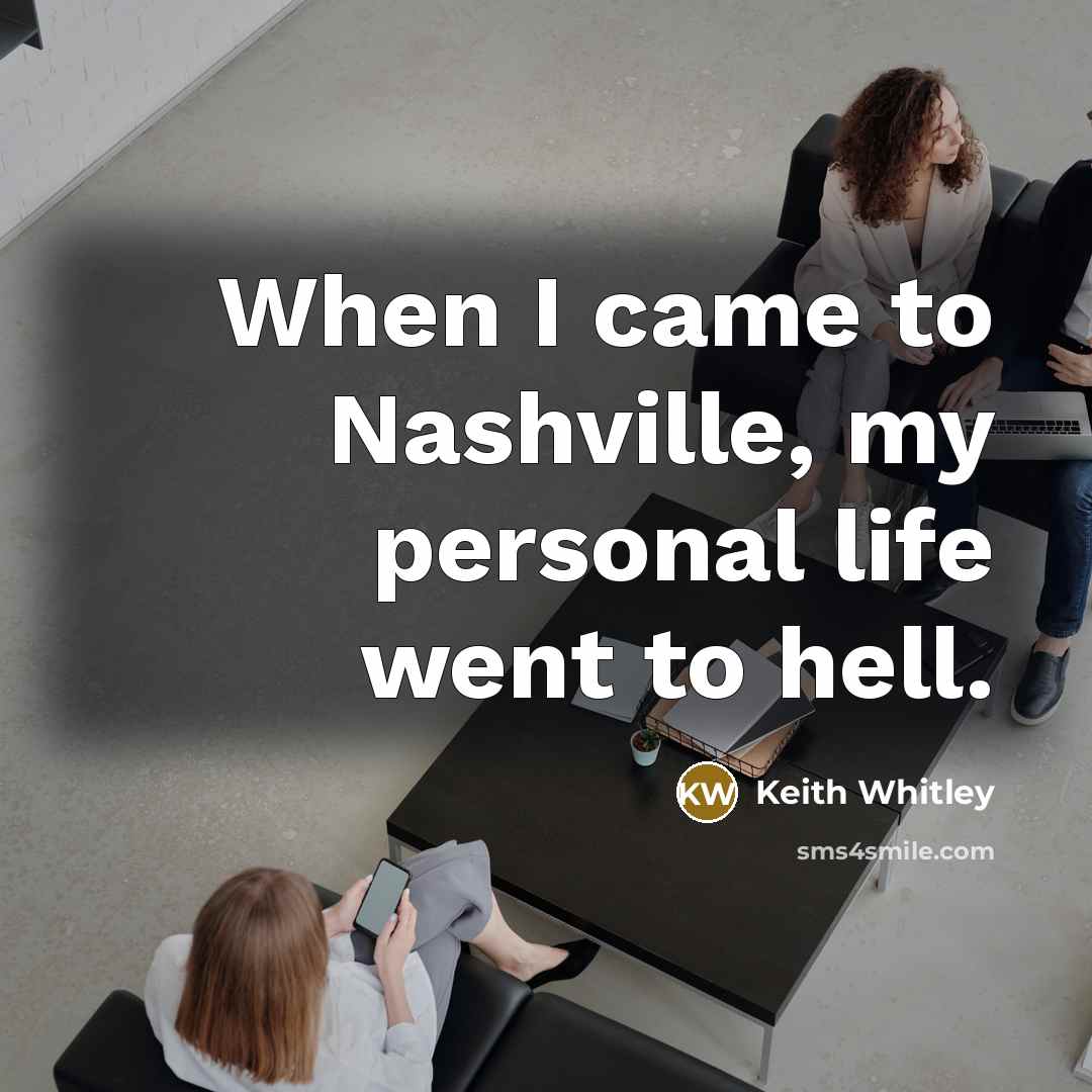 “When I came to Nashville, my personal life went to hell.” quote by Keith Whitley
