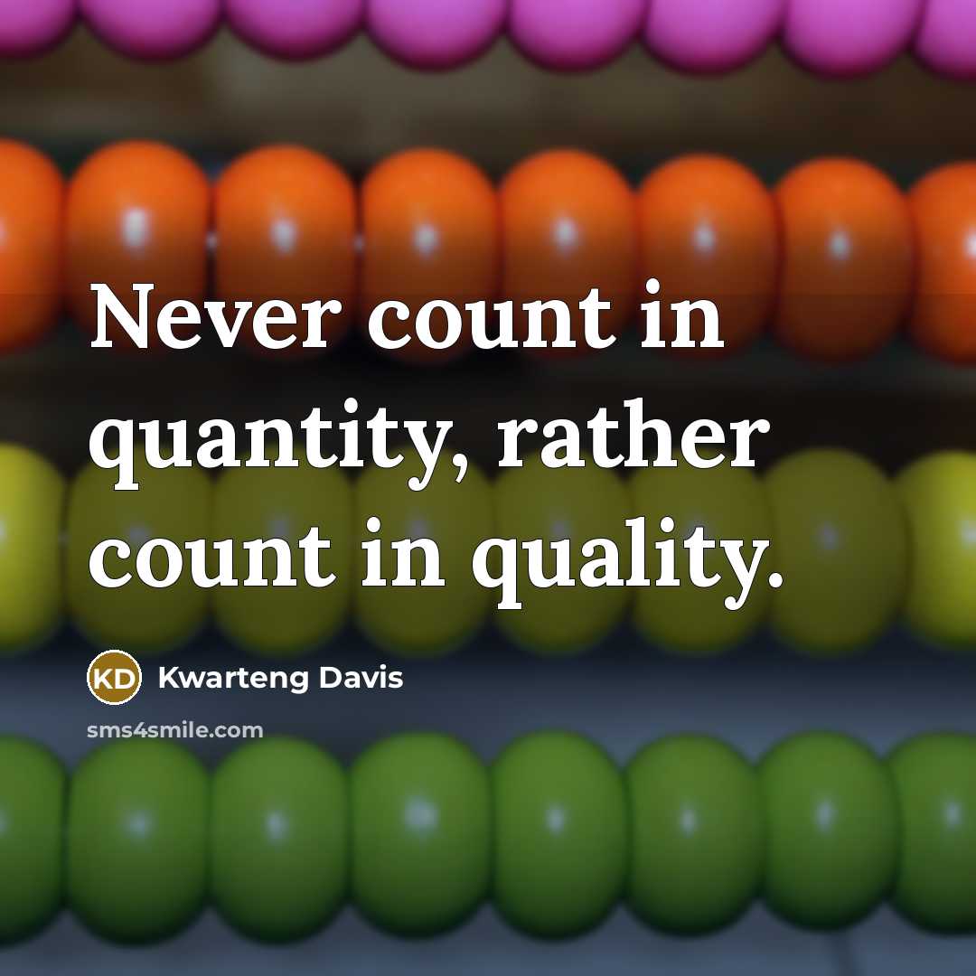 “Never count in quantity, rather count in quality.” quote by Kwarteng Davis