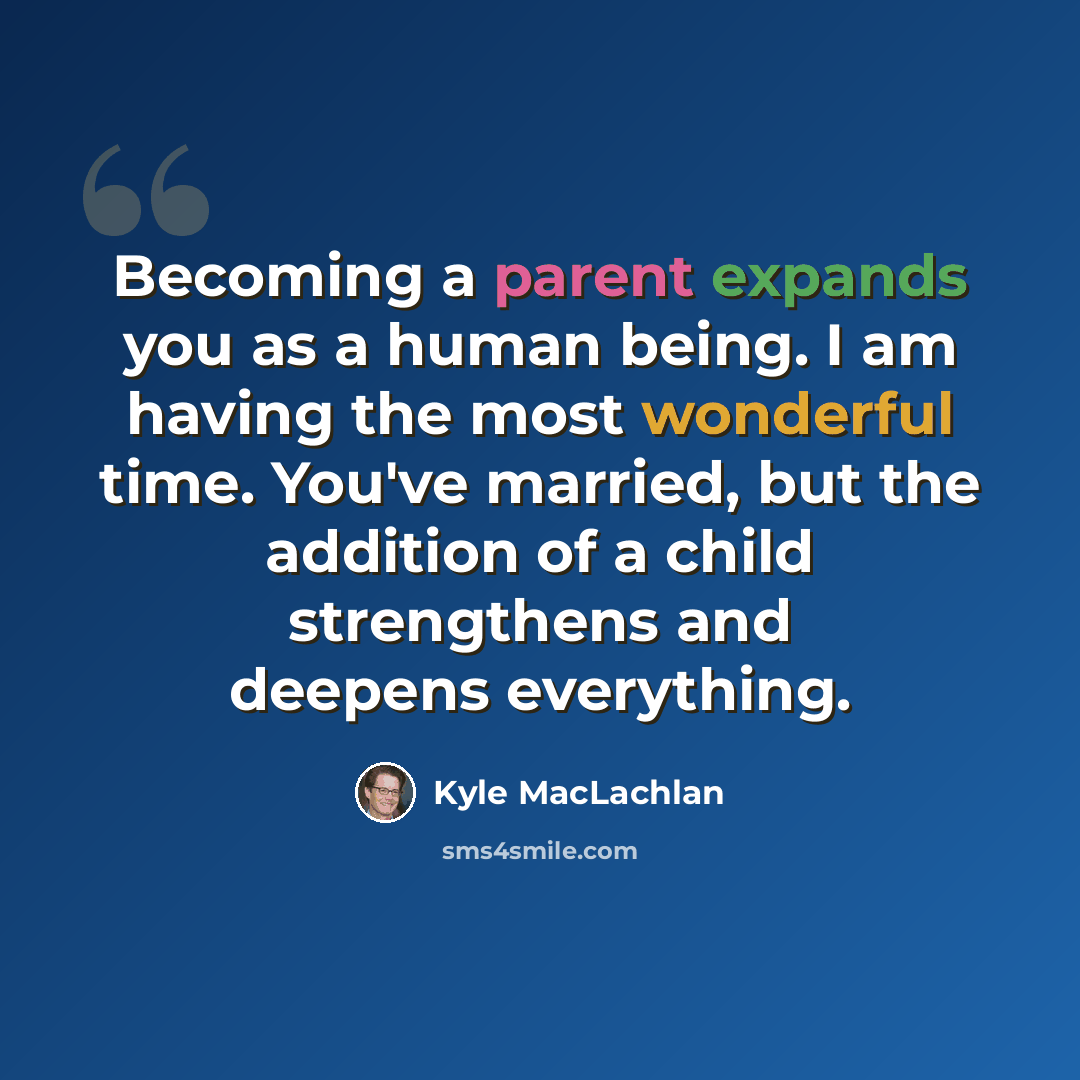 “Becoming a parent expands you as a human being. I am having the most wonderful time. You've married, but the addition of a child strengthens and deepens everything.” quote by Kyle MacLachlan