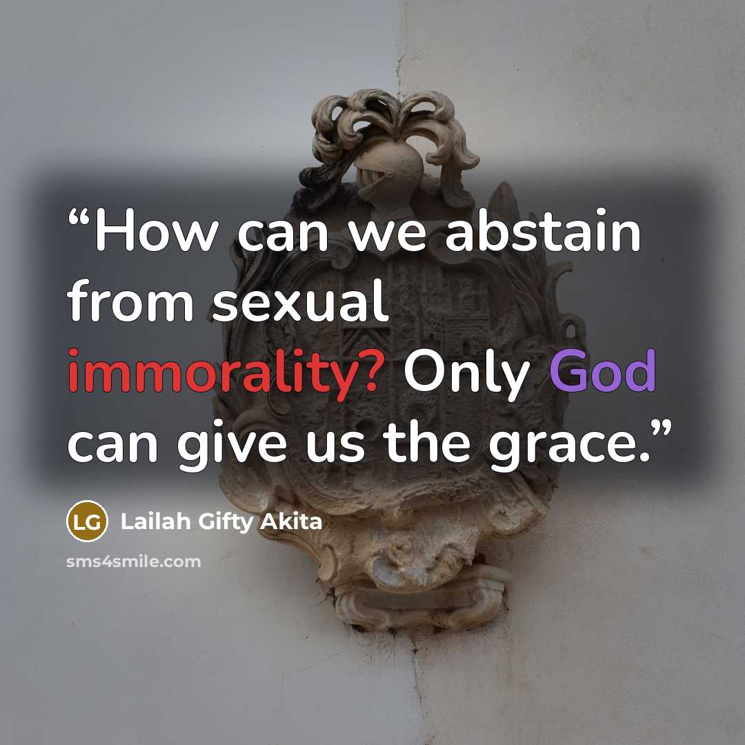 “How can we abstain from sexual immorality? Only God can give us the grace.” quote by Lailah Gifty Akita