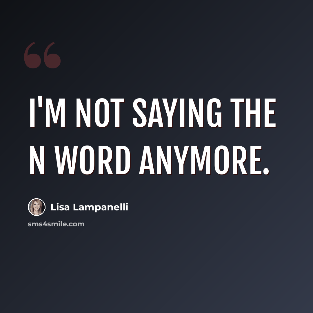 “I'm not saying the N word anymore.” quote by Lisa Lampanelli
