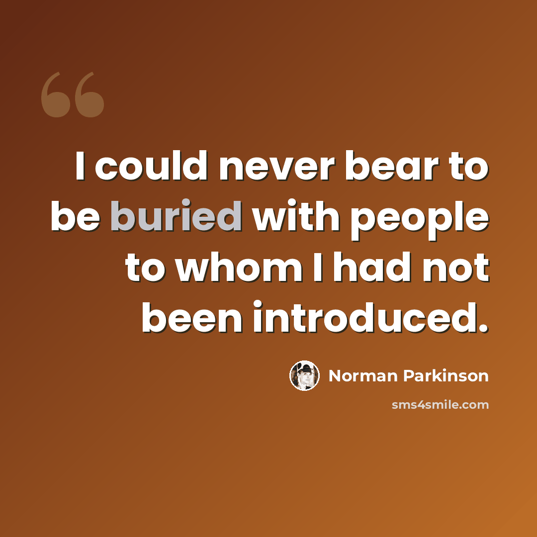 “I could never bear to be buried with people to whom I had not been introduced.” quote by Norman Parkinson