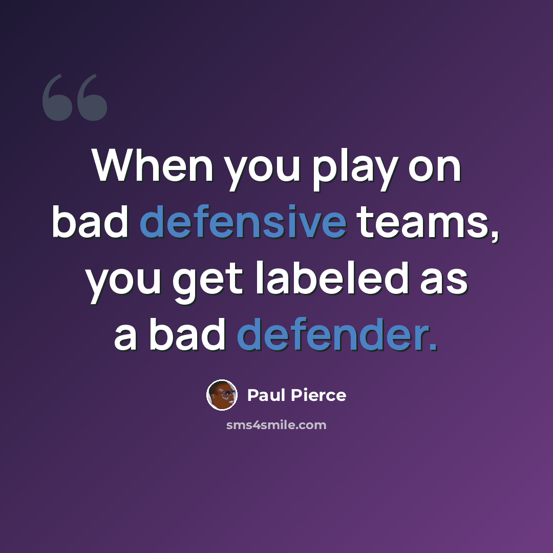 “When you play on bad defensive teams, you get labeled as a bad defender.” quote by Paul Pierce