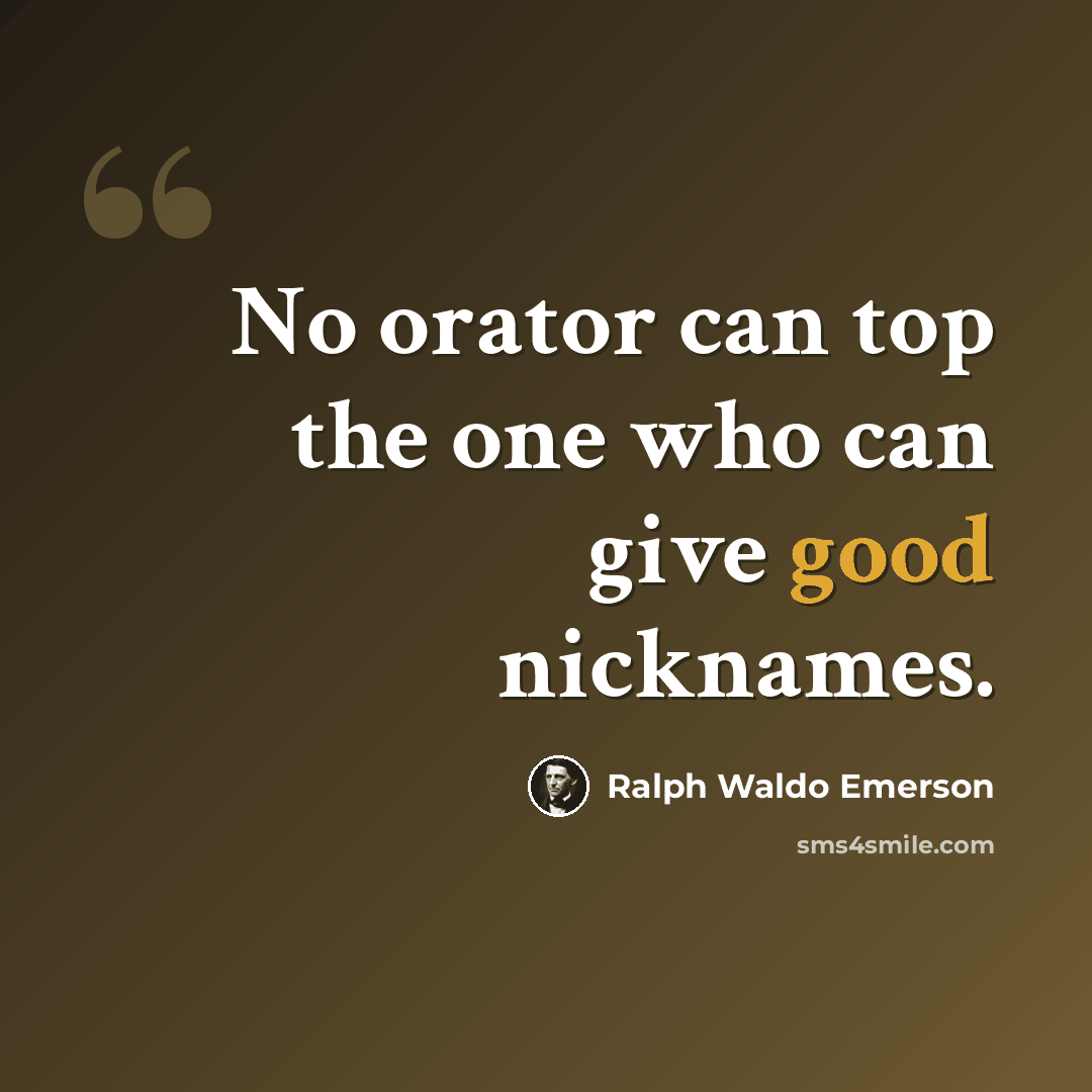 “No orator can top the one who can give good nicknames.” quote by Ralph Waldo Emerson
