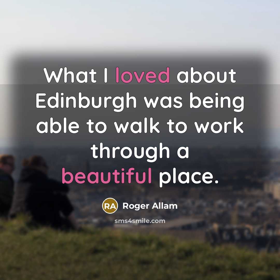 “What I loved about Edinburgh was being able to walk to work through a beautiful place.” quote by Roger Allam
