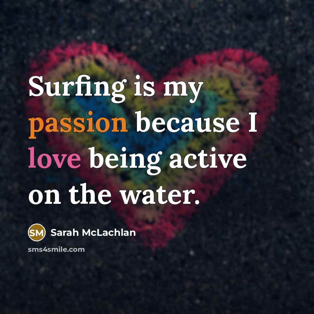 “Surfing is my passion because I love being active on the water.” quote by Sarah McLachlan