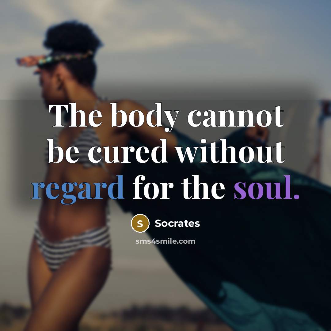 “The body cannot be cured without regard for the soul.” quote by Socrates