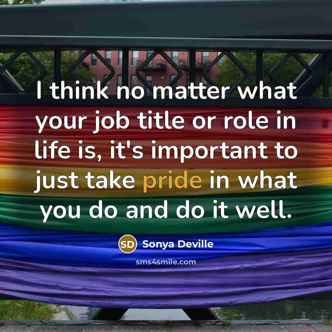 “I think no matter what your job title or role in life is, it's important to just take pride in what you do and do it well.” quote by Sonya Deville