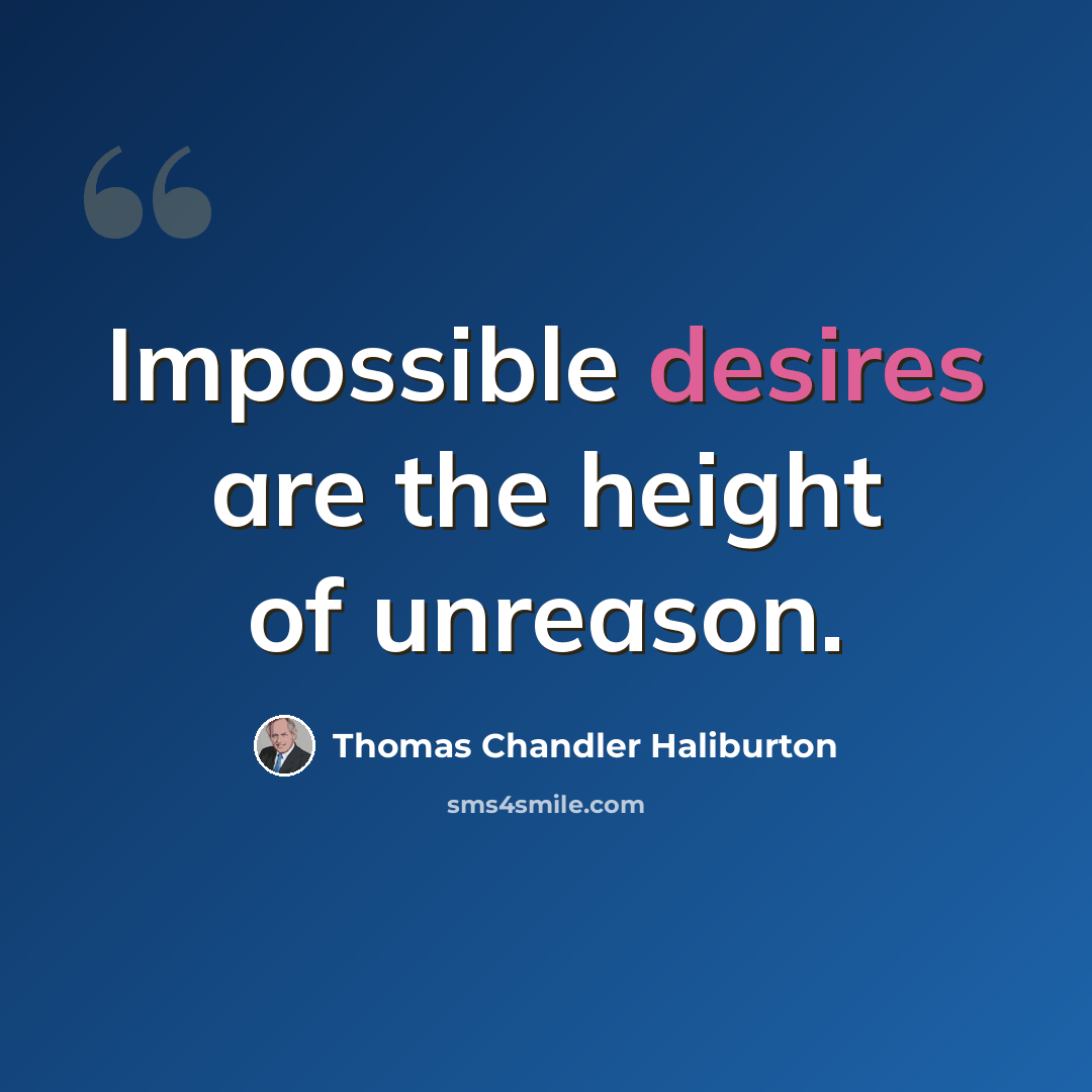 “Impossible desires are the height of unreason.” quote by Thomas Chandler Haliburton