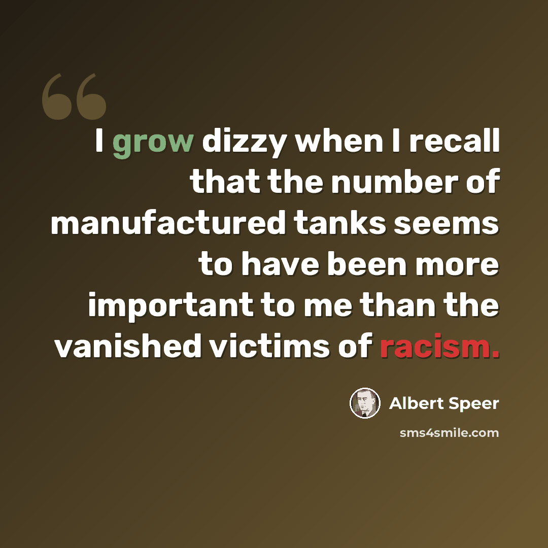 “I grow dizzy when I recall that the number of manufactured tanks seems to have been more important to me than the vanished victims of racism.” quote by Albert Speer