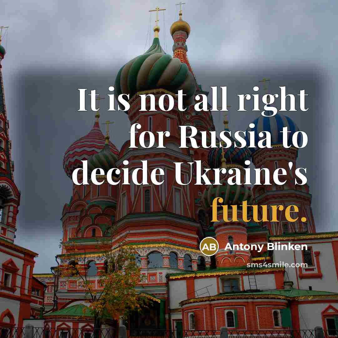 “It is not all right for Russia to decide Ukraine's future.” quote by Antony Blinken