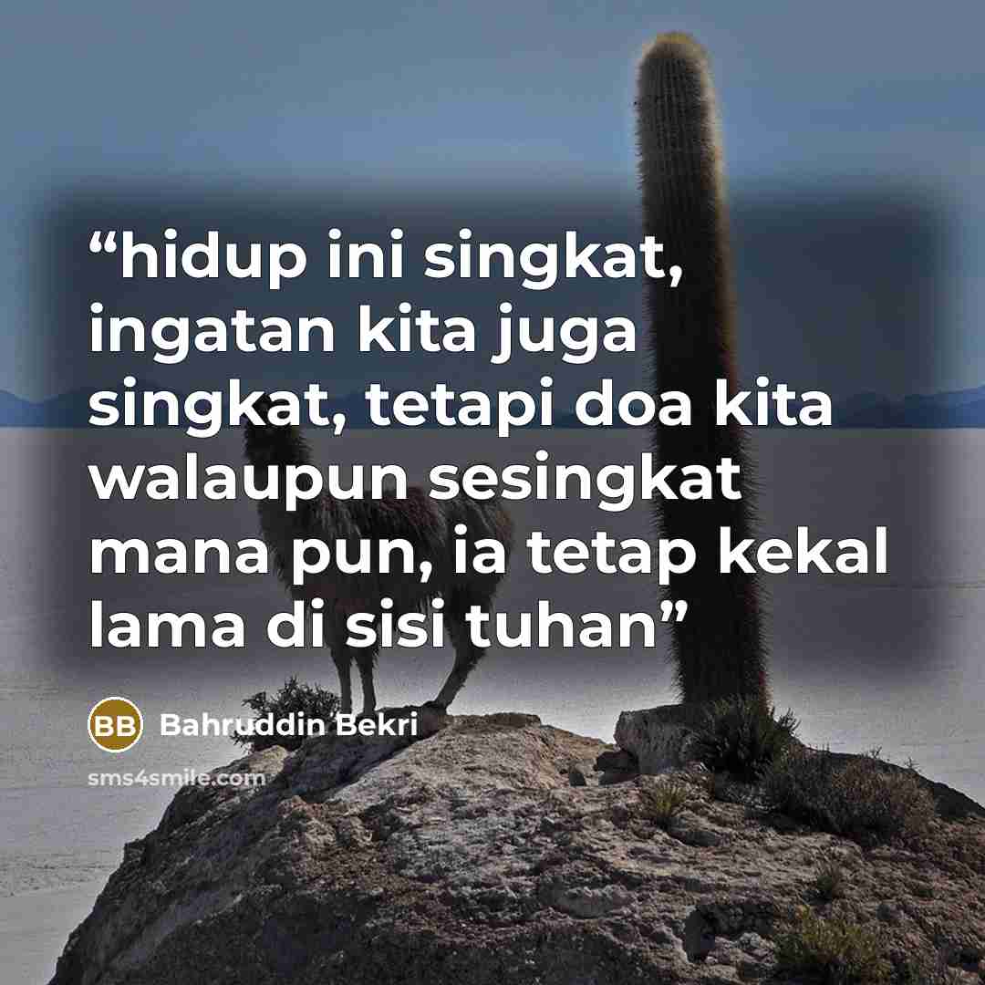“hidup ini singkat, ingatan kita juga singkat, tetapi doa kita walaupun sesingkat mana pun, ia tetap kekal lama di sisi tuhan” quote by Bahruddin Bekri