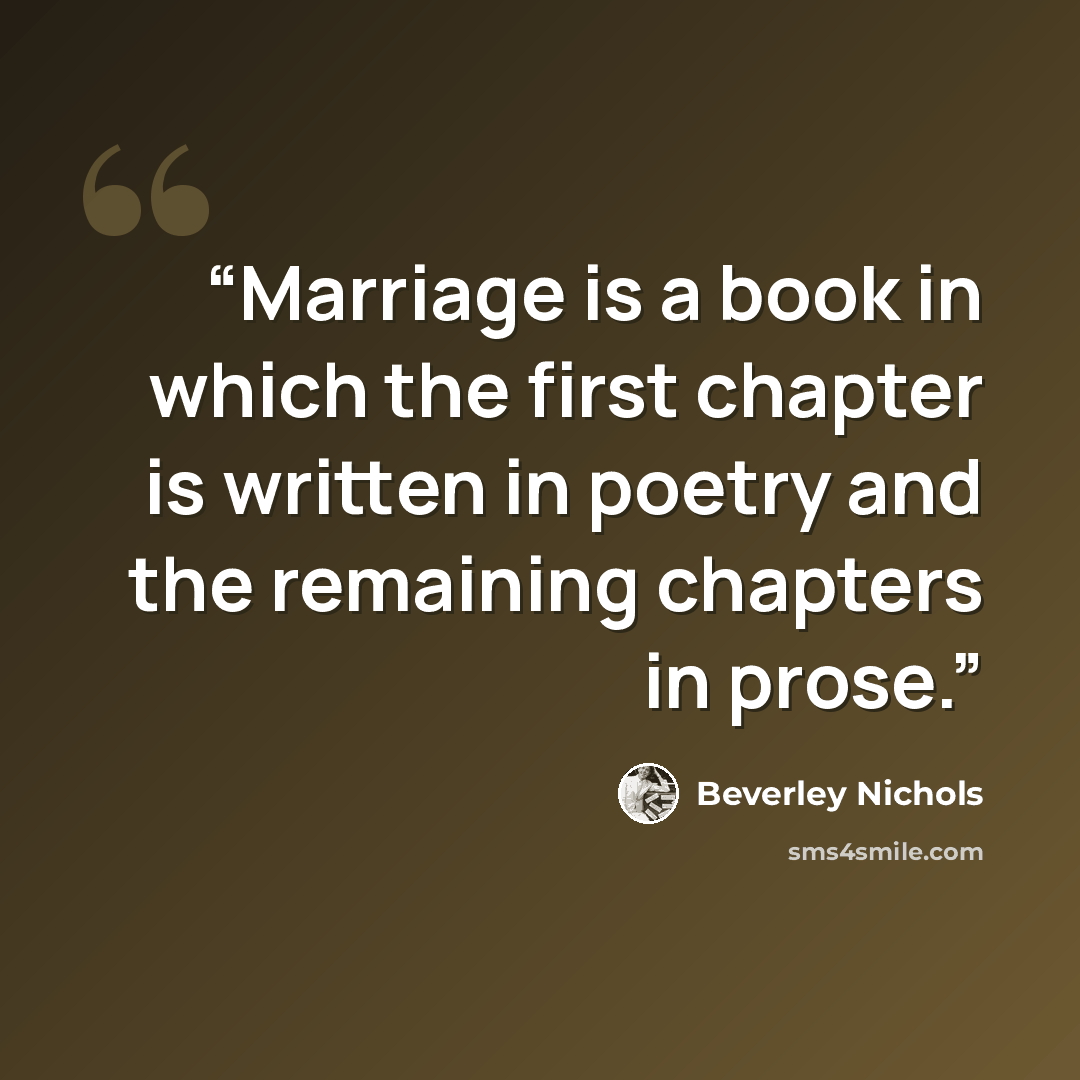 “Marriage is a book in which the first chapter is written in poetry and the remaining chapters in prose.” quote by Beverley Nichols