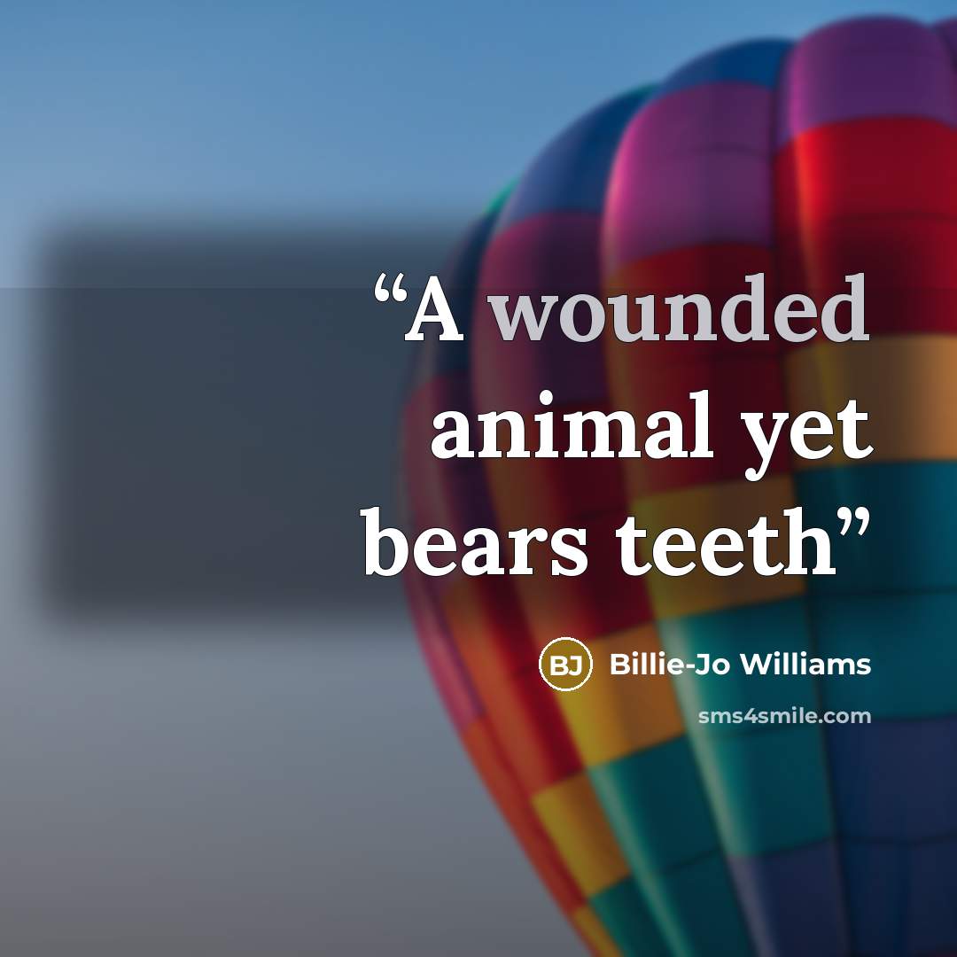 “A wounded animal yet bears teeth” quote by Billie-Jo Williams