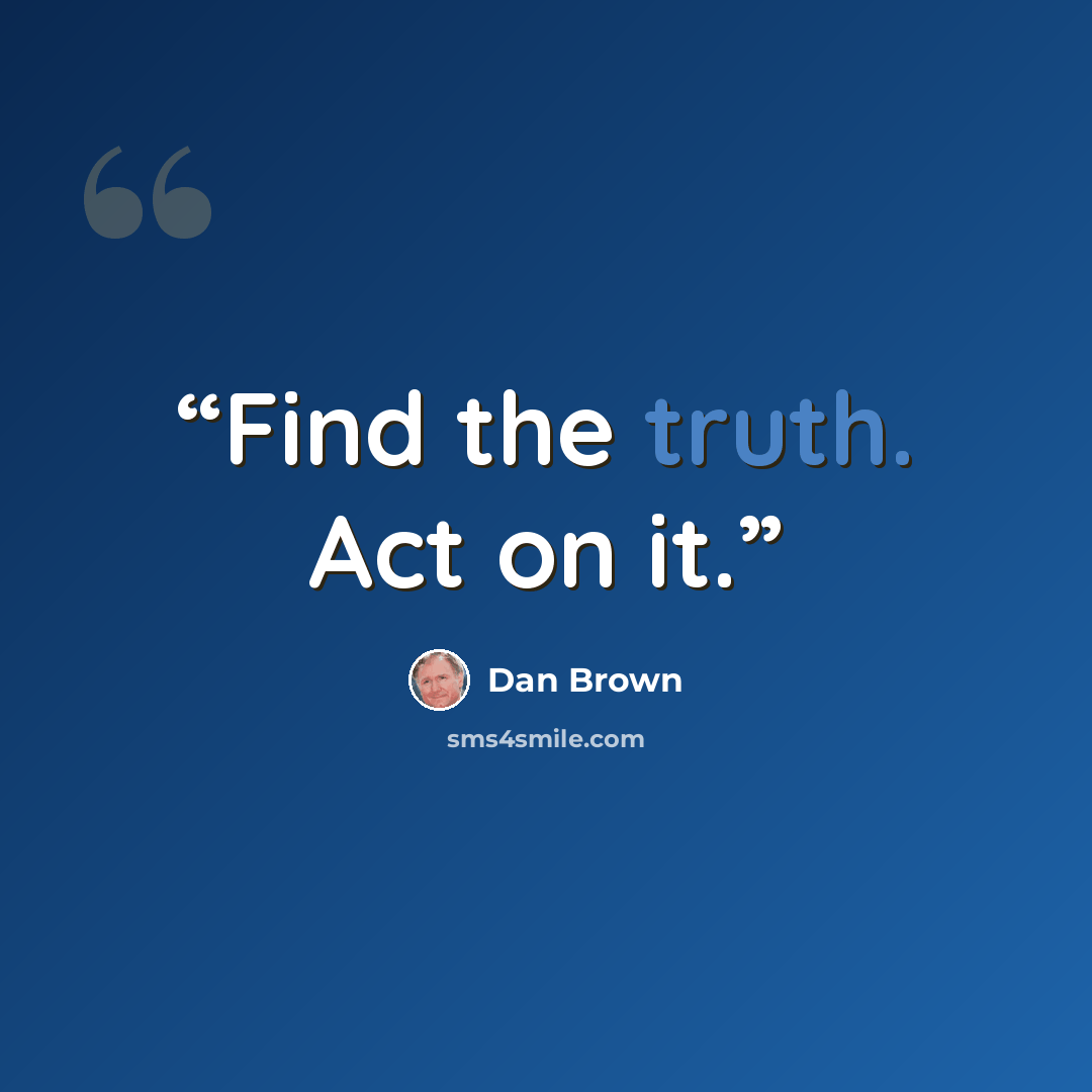 “Find the truth. Act on it.” quote by Dan Brown