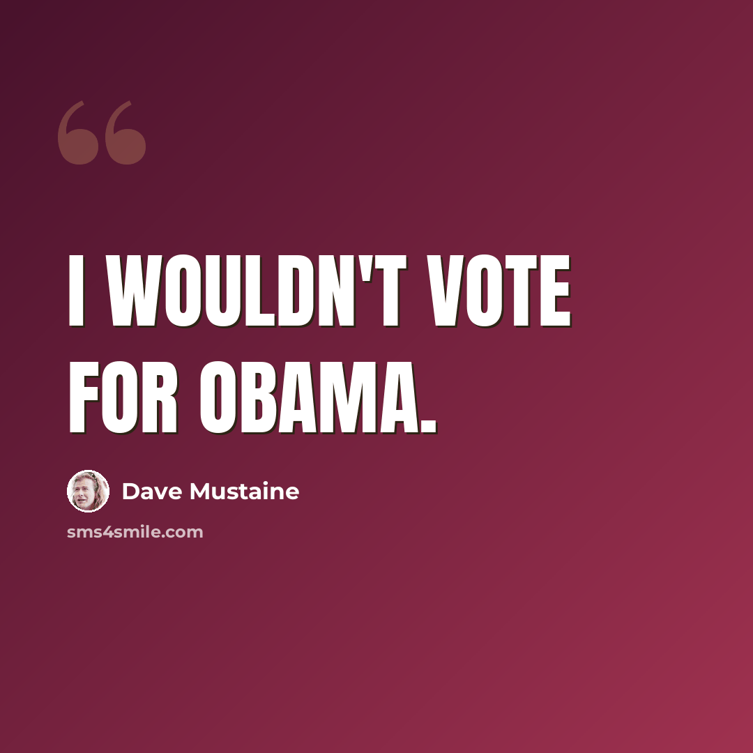 “I wouldn't vote for Obama.” quote by Dave Mustaine